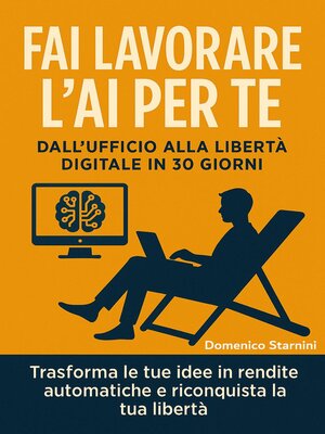 cover image of Fai Lavorare l'AI per Te – Dall'ufficio alla libertà digitale in 30 giorni